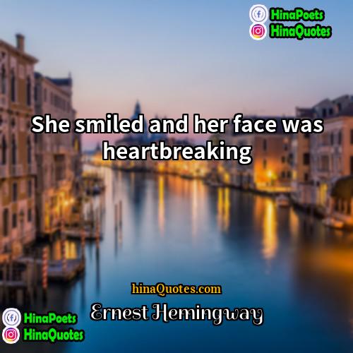 Ernest Hemingway Quotes | She smiled and her face was heartbreaking.
